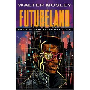 Futureland: Nine Stories of an Imminent World -- Walter Mosley